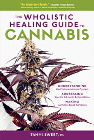 The Wholistic Healing Guide to Cannabis: Understanding the Endocannabinoid System, Addressing Specif WHOLISTIC HEALING GT CANNABIS [ Tammi Sweet ]