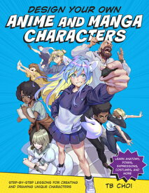 Design Your Own Anime and Manga Characters: Step-By-Step Lessons for Creating and Drawing Unique Cha DESIGN YOUR OWN ANIME & MANGA [ Tb Choi ]