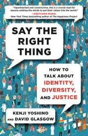 Say the Right Thing: How to Talk about Identity, Diversity, and Justice SAY THE RIGHT THING [ Kenji Yoshino ]