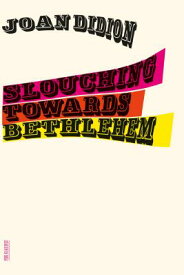 Slouching Towards Bethlehem: Essays SLOUCHING TOWARDS BETHLEHEM （FSG Classics） [ Joan Didion ]