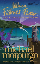 When Fishes Flew: The Story of Elena's War WHEN FISHES FLEW [ Michael Morpurgo ]