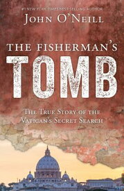 The Fisherman's Tomb: The True Story of the Vatican's Secret Search FISHERMANS TOMB [ John O'Neill ]