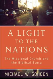 A Light to the Nations: The Missional Church and the Biblical Story LIGHT TO THE NATIONS [ Michael W. Goheen ]
