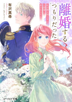 離婚するつもりだった 私が顔も知らない旦那様に愛されるまで