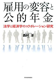 雇用の変容と公的年金 法学と経済学のコラボレーション研究 [ 西村淳（社会保障論） ]