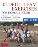 101 Drill Team Exercises for Horse & Rider: Including 3-Loop Surpentine, Cinnamon Swirl, Carousel Pa