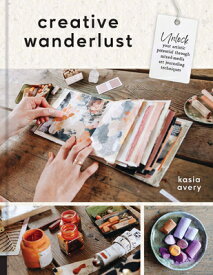 Creative Wanderlust: Unlock Your Artistic Potential Through Mixed-Media Art Journaling Techniques - CREATIVE WANDERLUST [ Kasia Avery ]