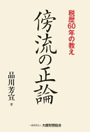 傍流の正論 税歴60年の教え [ 品川 芳宣 ]
