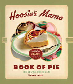 The Hoosier Mama Book of Pie: Recipes, Techniques, and Wisdom from the Hoosier Mama Pie Company HOOSIER MAMA BK OF PIE [ Paula Haney ]