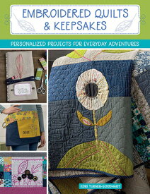 Embroidered Quilts & Keepsakes: Personalized Projects for Everyday Adventures EMBROIDERED QUILTS & KEEPSAKES [ Kori Turner-Goodhart ]