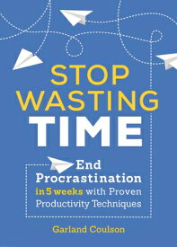 Stop Wasting Time: End Procrastination in 5 Weeks with Proven Productivity Techniques STOP WASTING TIME [ Garland Coulson ]