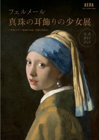 「フェルメール《真珠の耳飾りの少女》展 17世紀オランダ絵画の名品、奇跡の再来日 （AERA　Art　Collection） [ 朝日新聞出版 ]