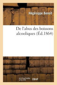 de L'Abus Des Boissons Alcooliques FRE-DE LABUS DES BOISSONS ALCO （Sciences） [ Hegesippe Benoit ]