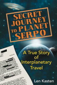 Secret Journey to Planet Serpo: A True Story of Interplanetary Travel SECRET JOURNEY TO PLANET SERPO [ Len Kasten ]