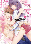 親友やめて抱いていい？ 一途な幼なじみの大きな××でむさぼられて（1）