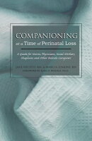 Companioning at a Time of Perinatal Loss: A Guide for Nurses, Physicians, Social Workers, Chaplains