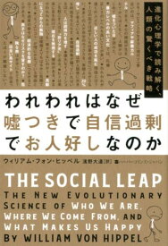 われわれはなぜ嘘つきで自信過剰でお人好しなのか　進化心理学で読み解く、人類の驚くべき戦略 （ハーパーコリンズ・ノンフィクション　48） [ ウィリアム・フォン・ヒッペル ]