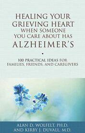 Healing Your Grieving Heart When Someone You Care about Has Alzheimer's: 100 Practical Ideas for Fam HEALING YOUR GRIEVING HEART WH （Healing Your Grieving Heart） [ Alan D. Wolfelt ]