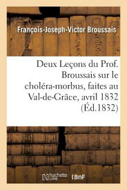 Deux Leons Du Prof. Broussais Sur Le Cholra-Morbus, Faites Au Val-De-Grce, Les 18 Et 19 Avril 1832 FRE-DEUX LECONS DU PROF BROUSS （Sciences） [ Franois-Joseph-Victor Broussais ]