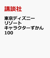 東京ディズニーリゾート　キャラクターずかん100 [ 講談社 ]