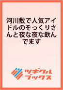 河川敷で人気アイドルのそっくりさんと夜な夜な飲んでます