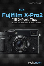The Fujifilm X-Pro2: 115 X-Pert Tips to Get the Most Out of Your Camera FUJIFILM X-PRO2 [ Rico Pfirstinger ]