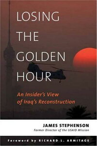 Losing the Golden Hour: An Insider's View of Iraq's Reconstruction LOSING THE GOLDEN HOUR iAdst-Dacor Diplomats and Diplomacy Bookj [ James Stephenson ]
