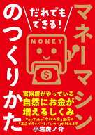 だれでもできる！マネーマシンのつくりかた 富裕層がやっている自然にお金が増えるしくみ [ 小岩 虎ノ介 ]