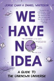 We Have No Idea: A Guide to the Unknown Universe WE HAVE NO IDEA [ Jorge Cham ]