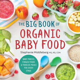 The Big Book of Organic Baby Food: Baby Pures, Finger Foods, and Toddler Meals for Every Stage BBO ORGANIC BABY FOOD （Organic Foods for Baby and Toddler） [ Stephanie Middleberg ]