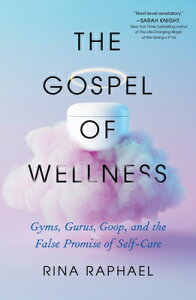 The Gospel of Wellness: Gyms, Gurus, Goop, and the False Promise of Self-Care GOSPEL OF WELLNESS [ Rina Raphael ]