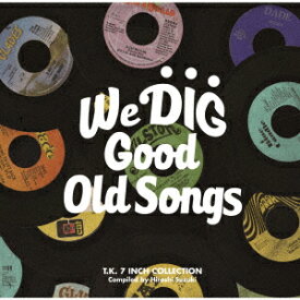 WE DIG !/GOOD OLD SONGS -T.K. 7INCH COLLECTION- [ (V.A.) ]