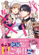 ドS騎士団長のご奉仕メイドに任命されましたが、私××なんですけど!?
