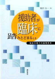 援助者が臨床に踏みとどまるとき 福祉の場での論理思考 [ 稲沢公一 ]