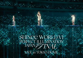 SHINee WORLD VI [PERFECT ILLUMINATION] JAPAN FINAL LIVE in TOKYO DOME(通常盤) [ SHINee ]