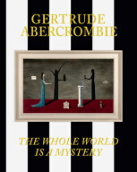 Gertrude Abercrombie: The Whole World Is a Mystery GERTRUDE ABERCROMBIE THE WHOLE [ Gertrude Aberc…