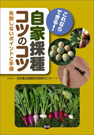 これならできる！　自家採種コツのコツ 失敗しないポイントと手順 [ （公財）自然農法国際研究開発センター ]