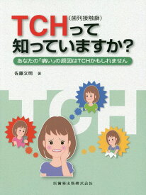 TCH（歯列接触癖）って知っていますか？ あなたの「痛い」の原因はTCHかもしれません [ 佐藤文明 ]