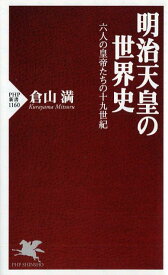 明治天皇の世界史 六人の皇帝たちの十九世紀 （PHP新書） [ 倉山 満 ]