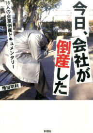 今日、会社が倒産した 16人の企業倒産ドキュメンタリー [ 増田明利 ]