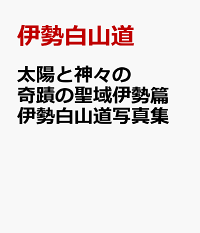 楽天ブックス: 太陽と神々の奇蹟の聖域伊勢篇 - 伊勢白山道写真集 - 伊勢白山道 - 9784864901574 : 本