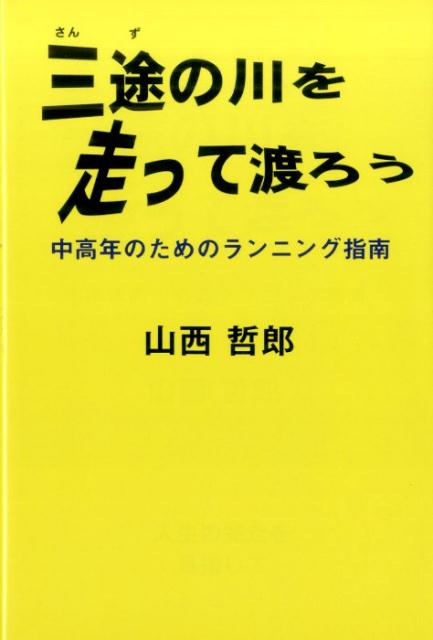 楽天ブックス: 三途の川を走って渡ろう - 中高年のためのランニング指南 - 山西哲郎 - 9784434221576 : 本