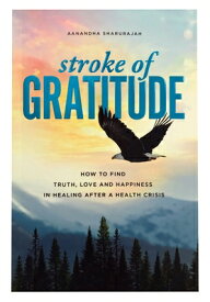 Stroke of Gratitude: How to Find Truth, Love and Happiness in Healing After a Health Crisis STROKE OF GRATITUDE [ Aanandha Sharurajah ]