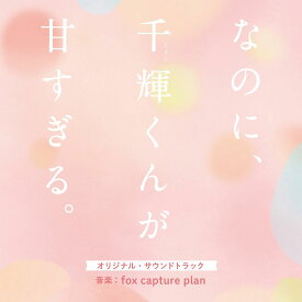 映画 なのに、千輝くんが甘すぎる。 オリジナル・サウンドトラック [ fox capture plan ]