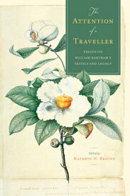 The Attention of a Traveller: Essays on William Bartram's Travels and Legacy ATTENTION OF A TRAVELLER [ Kathryn H. Braund ]