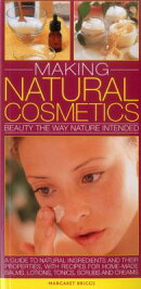 Making Natural Cosmetics: Beauty the Way Nature Intended: A Guide to Natural Ingredients and Their P