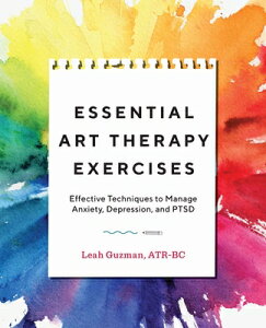 Essential Art Therapy Exercises: Effective Techniques to Manage Anxiety, Depression, and Ptsd ESSENTIAL ART THERAPY EXERCISE [ Leah Guzman ]