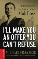 I'll Make You an Offer You Can't Refuse: Insider Business Tips from a Former Mob Boss