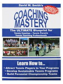 Coaching Mastery: The Ultimate Blueprint for Tennis Coaches, Tennis Parents, and Tennis Teaching Pro