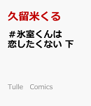 ＃氷室くんは恋したくない　下